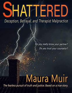Access KINDLE PDF EBOOK EPUB Shattered: Deception, Betrayal, and Therapist Malpractice by  Maura Mui