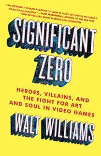 GET EBOOK EPUB KINDLE PDF Significant Zero: Heroes, Villains, and the Fight for Art and Soul in Vide