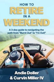[View] EPUB KINDLE PDF EBOOK How to Retire in a Weekend: A 3-day guide to navigating the path from "