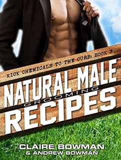READ KINDLE PDF EBOOK EPUB Natural Male Grooming Recipes: (Chemical-Free, Non-Toxic, Mens Health, Ho