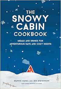 View [EPUB KINDLE PDF EBOOK] The Snowy Cabin Cookbook: Meals and Drinks for Adventurous Days and Coz