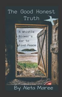 Read [EPUB KINDLE PDF EBOOK] The Good Honest Truth: A Whistleblower's War to Find Peace by  Aleta Ma