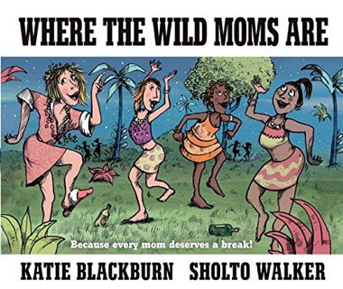 ACCESS EPUB KINDLE PDF EBOOK Where the Wild Moms Are by  Katie Blackburn &  Sholto Walker 💕