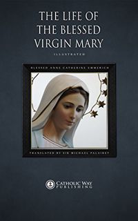 Read [EPUB KINDLE PDF EBOOK] The Life of the Blessed Virgin Mary by  Blessed Anne Catherine Emmerich