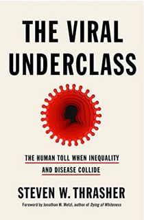 ACCESS EPUB KINDLE PDF EBOOK The Viral Underclass: The Human Toll When Inequality and Disease Collid