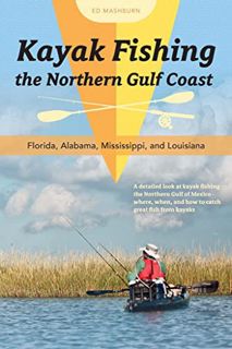 READ EPUB KINDLE PDF EBOOK Kayak Fishing the Northern Gulf Coast: Florida, Alabama, Mississippi, and
