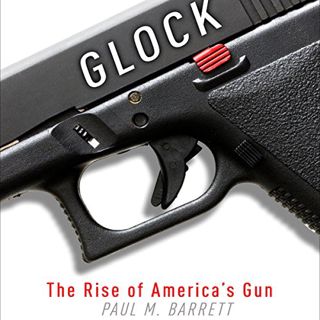 [Read] [PDF EBOOK EPUB KINDLE] Glock: The Rise of America's Gun by  Paul M. Barrett,Kiff VandenHeuve