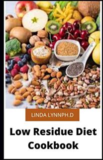 Get [KINDLE PDF EBOOK EPUB] Low Residue Diet Cookbook: Low Residue (Low Fiber) Healthy Homemade Reci