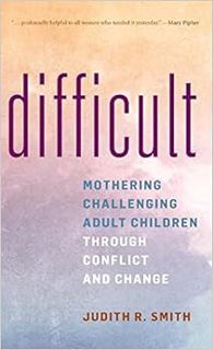 [ACCESS] PDF EBOOK EPUB KINDLE Difficult: Mothering Challenging Adult Children through Conflict and