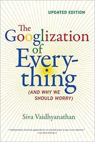 GET [KINDLE PDF EBOOK EPUB] The Googlization of Everything: (And Why We Should Worry) by Siva Vaidhy