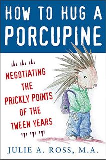 READ PDF EBOOK EPUB KINDLE How to Hug a Porcupine: Negotiating the Prickly Points of the Tween Years