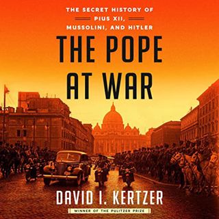 ACCESS EBOOK EPUB KINDLE PDF The Pope at War: The Secret History of Pius XII, Mussolini, and Hitler