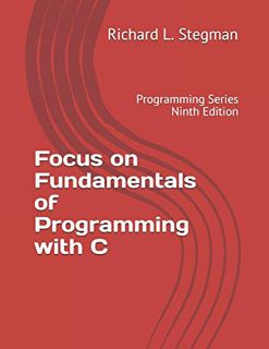 [ACCESS] EPUB KINDLE PDF EBOOK Focus on Fundamentals of Programming with C: Programming Series Ninth