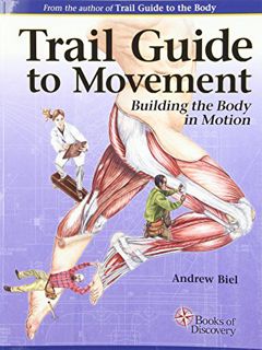 GET [EBOOK EPUB KINDLE PDF] Trail Guide to Movement: Building the Body in Motion by  Andrew Biel 📔