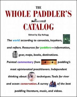 VIEW [KINDLE PDF EBOOK EPUB] The Whole Paddler's Catalog: Views, Reviews, and Resources by  Zip Kell