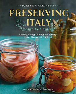 GET EPUB KINDLE PDF EBOOK Preserving Italy: Canning, Curing, Infusing, and Bottling Italian Flavors