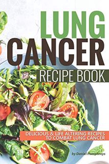 Access KINDLE PDF EBOOK EPUB Lung Cancer Recipe Book: Delicious Life Altering Recipes to Combat Lung