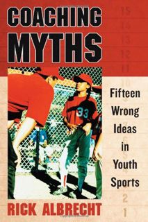ACCESS PDF EBOOK EPUB KINDLE Coaching Myths: Fifteen Wrong Ideas in Youth Sports by  Rick Albrecht �