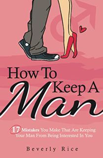 View EBOOK EPUB KINDLE PDF How To Keep A Man: 17 Mistakes You Make That Are Keeping Your Man From Be