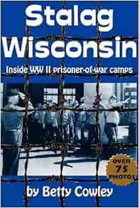 [ACCESS] PDF EBOOK EPUB KINDLE Stalag Wisconsin: Inside WWII Prisoner of War Camps by Betty Cowley �