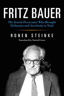 [GET] [EPUB KINDLE PDF EBOOK] Fritz Bauer: The Jewish Prosecutor Who Brought Eichmann and Auschwitz