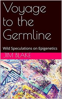 Get [EPUB KINDLE PDF EBOOK] Voyage to the Germline: Wild Speculations on Epigenetics (Zeit Clips) by