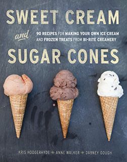 [Access] EPUB KINDLE PDF EBOOK Sweet Cream and Sugar Cones: 90 Recipes for Making Your Own Ice Cream