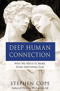 VIEW [EBOOK EPUB KINDLE PDF] Deep Human Connection: Why We Need It More than Anything Else by  Steph
