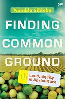 [VIEW] [KINDLE PDF EBOOK EPUB] Finding Common Ground: Land, Equity and Agriculture by Wandile Sihlob