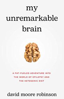READ EPUB KINDLE PDF EBOOK My Unremarkable Brain: A Fat-Fueled Adventure into the World of Epilepsy
