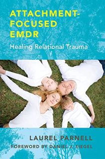 View KINDLE PDF EBOOK EPUB Attachment-Focused EMDR: Healing Relational Trauma by  Laurel Parnell PhD