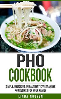 Read EPUB KINDLE PDF EBOOK Pho Cookbook: Simple, delicious and authentic Vietnamese Pho recipes for