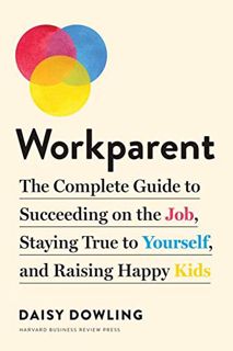 Read [EPUB KINDLE PDF EBOOK] Workparent: The Complete Guide to Succeeding on the Job, Staying True t
