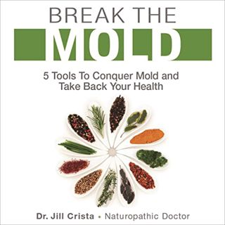 Get [PDF EBOOK EPUB KINDLE] Break the Mold: 5 Tools to Conquer Mold and Take Back Your Health by  Dr