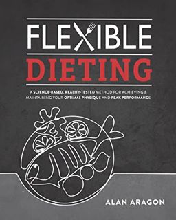 [View] PDF EBOOK EPUB KINDLE Flexible Dieting: A Science-Based, Reality-Tested Method for Achieving