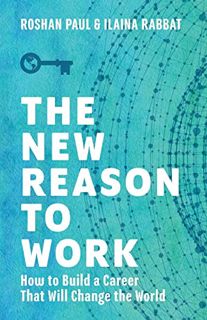 [VIEW] [PDF EBOOK EPUB KINDLE] The New Reason to Work: How to Build a Career That Will Change the Wo