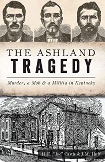 READ [EPUB KINDLE PDF EBOOK] The Ashland Tragedy: Murder, Mob & a Militia in Kentucky (True Crime) b