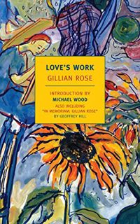 GET KINDLE PDF EBOOK EPUB Love's Work by  Gillian Rose &  Michael Wood 📮
