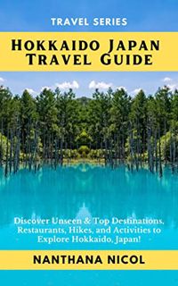 GET [EBOOK EPUB KINDLE PDF] Hokkaido Japan Travel Guide: Discover Unseen & Top Destinations, Restaur