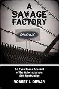 [READ] [PDF EBOOK EPUB KINDLE] A Savage Factory: An Eyewitness Account of the Auto Industry's Self-D