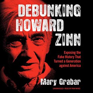 Get KINDLE PDF EBOOK EPUB Debunking Howard Zinn: Exposing the Fake History That Turned a Generation