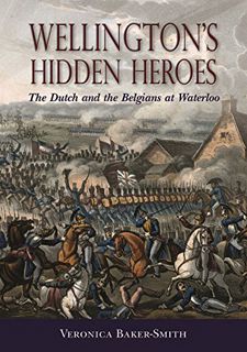 [GET] [EBOOK EPUB KINDLE PDF] Wellington’s Hidden Heroes: The Dutch and the Belgians at Waterloo by