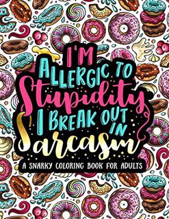 GET [EPUB KINDLE PDF EBOOK] I'm Allergic to Stupidity, I Break Out in Sarcasm: A Snarky Coloring Boo