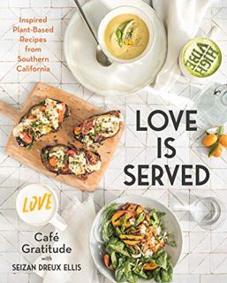 [Get] [KINDLE PDF EBOOK EPUB] Love is Served: Inspired Plant-Based Recipes from Southern California