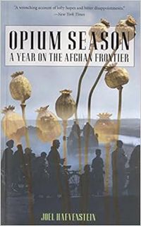 [VIEW] [EBOOK EPUB KINDLE PDF] Opium Season: A Year on the Afghan Frontier by Joel Hafvenstein 📒