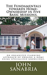 [Access] [EBOOK EPUB KINDLE PDF] The Fundamental Towards Home-Ownership in Five Basic Missions.: An