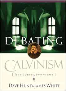 [ACCESS] EBOOK EPUB KINDLE PDF Debating Calvinism: Five Points, Two Views by Dave Hunt,James White �