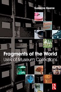[ACCESS] PDF EBOOK EPUB KINDLE Fragments of the World: Uses of Museum Collections by  Suzanne Keene