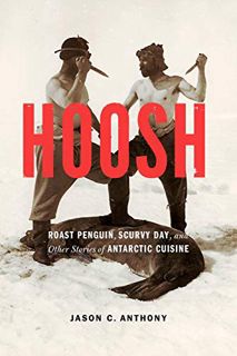 [Read] KINDLE PDF EBOOK EPUB Hoosh: Roast Penguin, Scurvy Day, and Other Stories of Antarctic Cuisin