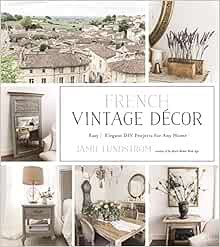 Get KINDLE PDF EBOOK EPUB French Vintage Décor: Easy and Elegant DIY Projects for Any Home by Jamie